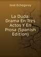 La Duda: Drama En Tres Actos Y En Prosa (Spanish Edition), Jose Echegaray 
