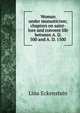 Woman under monasticism; chapters on saint-lore and convent life between A. D. 500 and A. D. 1500, Lina Eckenstein 