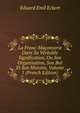 La Franc-Ma?onnerie Dans Sa V?ritable Signification, Ou Son Organisation, Son But Et Son Histoire, Volume 1 (French Edition), Eduard Emil Eckert 