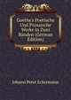 Goethe's Poetische Und Prosaische Werke in Zwei B?nden (German Edition), Johann Peter Eckermann 