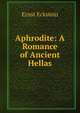 Aphrodite: A Romance of Ancient Hellas, Ernst Eckstein 