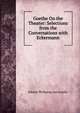 Goethe On the Theater: Selections from the Conversations with Eckermann, Johann Wolfgang von Goethe 