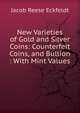 New Varieties of Gold and Silver Coins: Counterfeit Coins, and Bullion : With Mint Values ., Jacob Reese Eckfeldt 