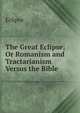 The Great Eclipse; Or Romanism and Tractarianism Versus the Bible, Eclipse 