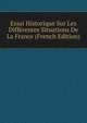Essai Historique Sur Les Differentes Situations De La France (French Edition), 