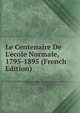 Le Centenaire De L'ecole Normale, 1795-1895 (French Edition), 