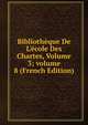 Biblioth?que De L'?cole Des Chartes, Volume 3; volume 8 (French Edition), 