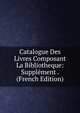 Catalogue Des Livres Composant La Bibliotheque: Supplement . (French Edition), 
