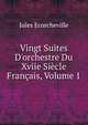 Vingt Suites D'orchestre Du Xviie Si?cle Fran?ais, Volume 1, Jules Ecorcheville 
