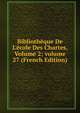 Biblioth?que De L'?cole Des Chartes, Volume 2; volume 27 (French Edition), 