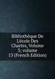 Biblioth?que De L'?cole Des Chartes, Volume 3; volume 13 (French Edition), 