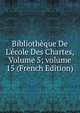 Biblioth?que De L'?cole Des Chartes, Volume 5; volume 15 (French Edition), 