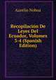 Recopilacion De Leyes Del Ecuador, Volumes 3-4 (Spanish Edition), Aurelio Noboa 