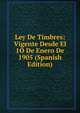 Ley De Timbres: Vigente Desde El 1O De Enero De 1905 (Spanish Edition), 