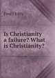 Is Christianity a failure? What is Christianity?, Fred J Eddy 