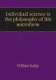 Individual science is the philosophy of life microform, Wilber Eddy 