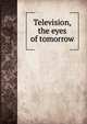 Television, the eyes of tomorrow, 