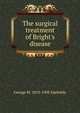 The surgical treatment of Bright's disease, George M. 1853-1908 Edebohls 