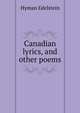 Canadian lyrics, and other poems, Hyman Edelstein 