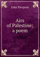 Airs of Palestine; a poem, John Pierpont 