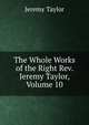 The Whole Works of the Right Rev. Jeremy Taylor, Volume 10, Jeremy Taylor 