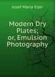 Modern Dry Plates; or, Emulsion Photography, Josef Maria Eder 