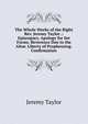 The Whole Works of the Right Rev. Jeremy Taylor .: Episcopacy. Apology for Set Forms. Reverence Due to the Altar. Liberty of Prophesying. Confirmation, Jeremy Taylor 
