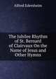 The Jubilee Rhythm of St. Bernard of Clairvaux On the Name of Jesus and Other Hymns, Edersheim Alfred 