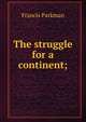 The struggle for a continent;, Francis Parkman 