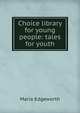 Choice library for young people: tales for youth, Edgeworth Maria 