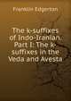 The k-suffixes of Indo-Iranian. Part I: The k-suffixes in the Veda and Avesta, Franklin Edgerton 