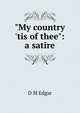 "My country 'tis of thee": a satire, D M Edgar 