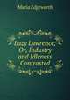 Lazy Lawrence; Or, Industry and Idleness Contrasted, Edgeworth Maria 