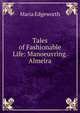 Tales of Fashionable Life: Manoeuvring. Almeira, Edgeworth Maria 