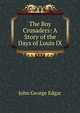 The Boy Crusaders: A Story of the Days of Louis IX, John George Edgar 