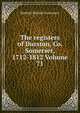 The registers of Durston, Co. Somerset, 1712-1812 Volume 71, Bartlett Richard Grosvenor 