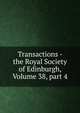 Transactions - the Royal Society of Edinburgh, Volume 38, part 4, 