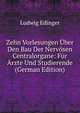Zehn Vorlesungen Uber Den Bau Der Nervosen Centralorgane: Fur Arzte Und Studierende (German Edition), Ludwig Edinger 