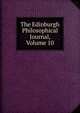 The Edinburgh Philosophical Journal, Volume 10, 