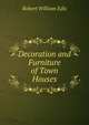 Decoration and Furniture of Town Houses, Robert William Edis 