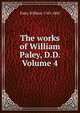 The works of William Paley, D.D. Volume 4, William Paley 
