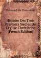 Histoire Des Trois Premiers Si?cles De L'?glise Chr?tienne (French Edition), Edmond de Pressense 
