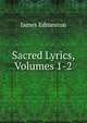 Sacred Lyrics, Volumes 1-2, James Edmeston 