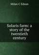 Solaris farm: a story of the twentieth century, Milan C Edson 