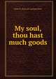 My soul, thou hast much goods, Helen R. [from old catalog] Edson 