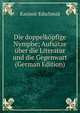 Die doppelkopfige Nymphe; Aufsatze uber die Literatur und die Gegenwart (German Edition), Kasimir Edschmid 