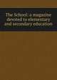 The School: a magazine devoted to elementary and secondary education, 