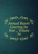 Annual Report Covering the Year ., Volume 38, 