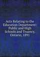 Acts Relating to the Education Department: Public and High Schools and Truancy, Ontario, 1891, 