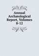 Annual Arch?ological Report, Volumes 8-12, 